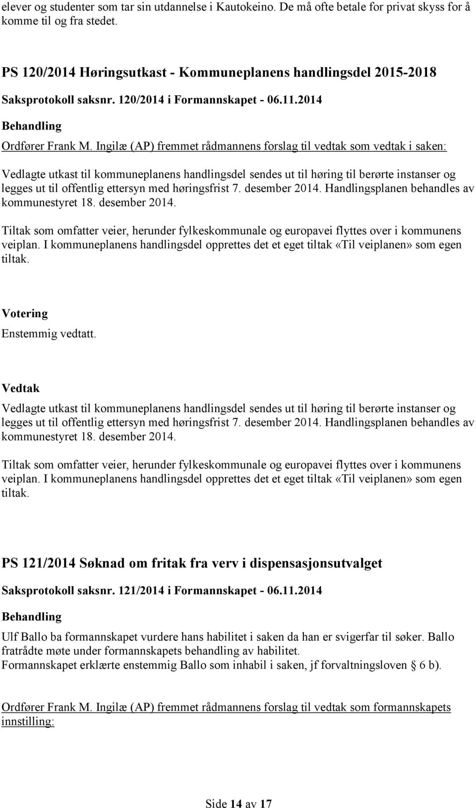 Ingilæ (AP) fremmet rådmannens forslag til vedtak som vedtak i saken: Vedlagte utkast til kommuneplanens handlingsdel sendes ut til høring til berørte instanser og legges ut til offentlig ettersyn