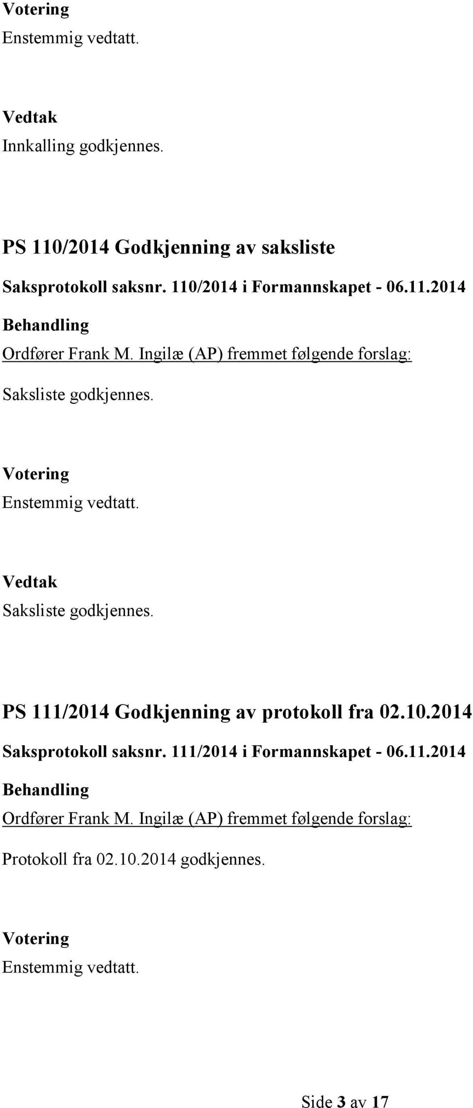 Ingilæ (AP) fremmet følgende forslag: Saksliste godkjennes. Vedtak Saksliste godkjennes.