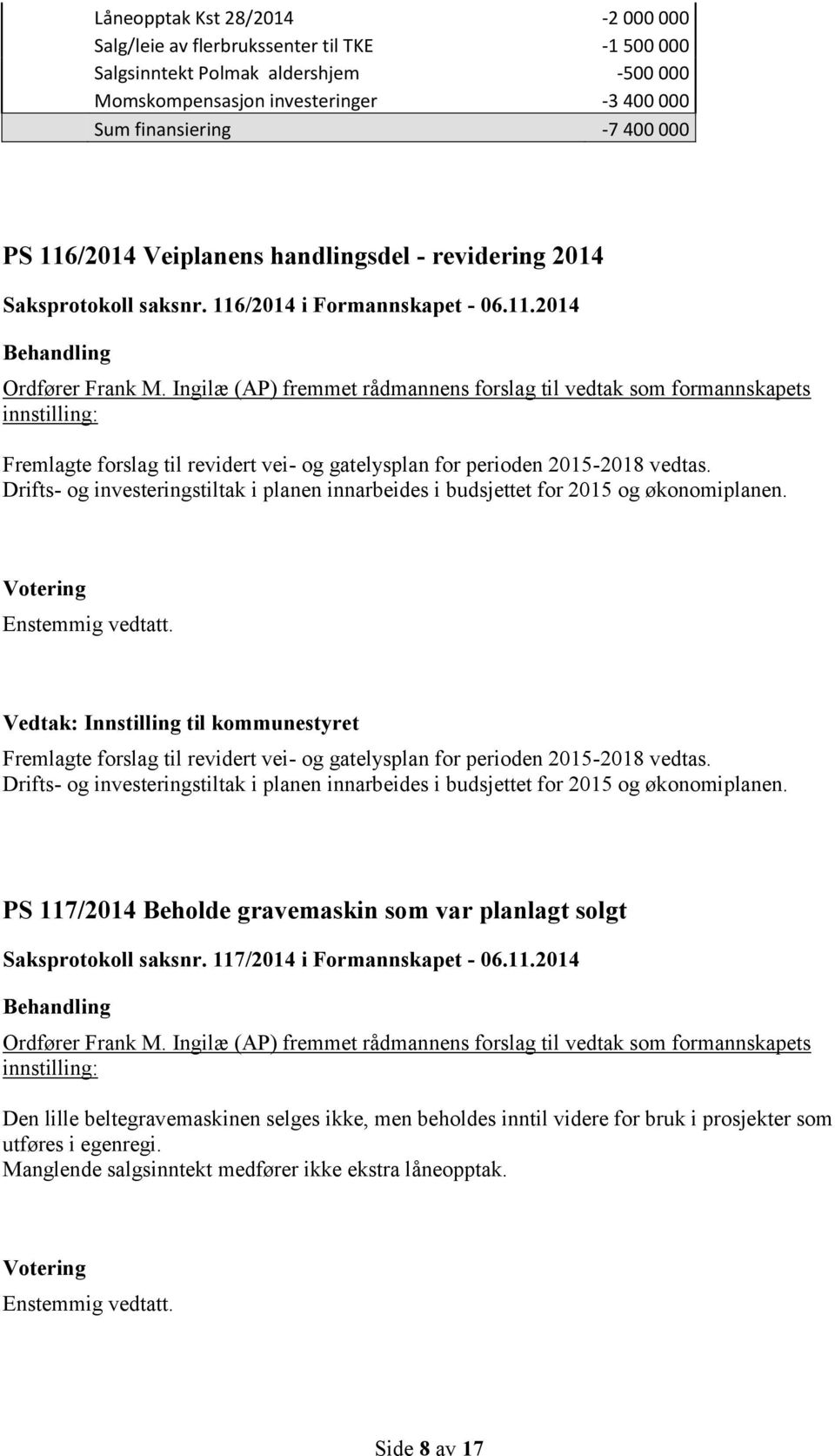 Ingilæ (AP) fremmet rådmannens forslag til vedtak som formannskapets innstilling: Fremlagte forslag til revidert vei- og gatelysplan for perioden 2015-2018 vedtas.