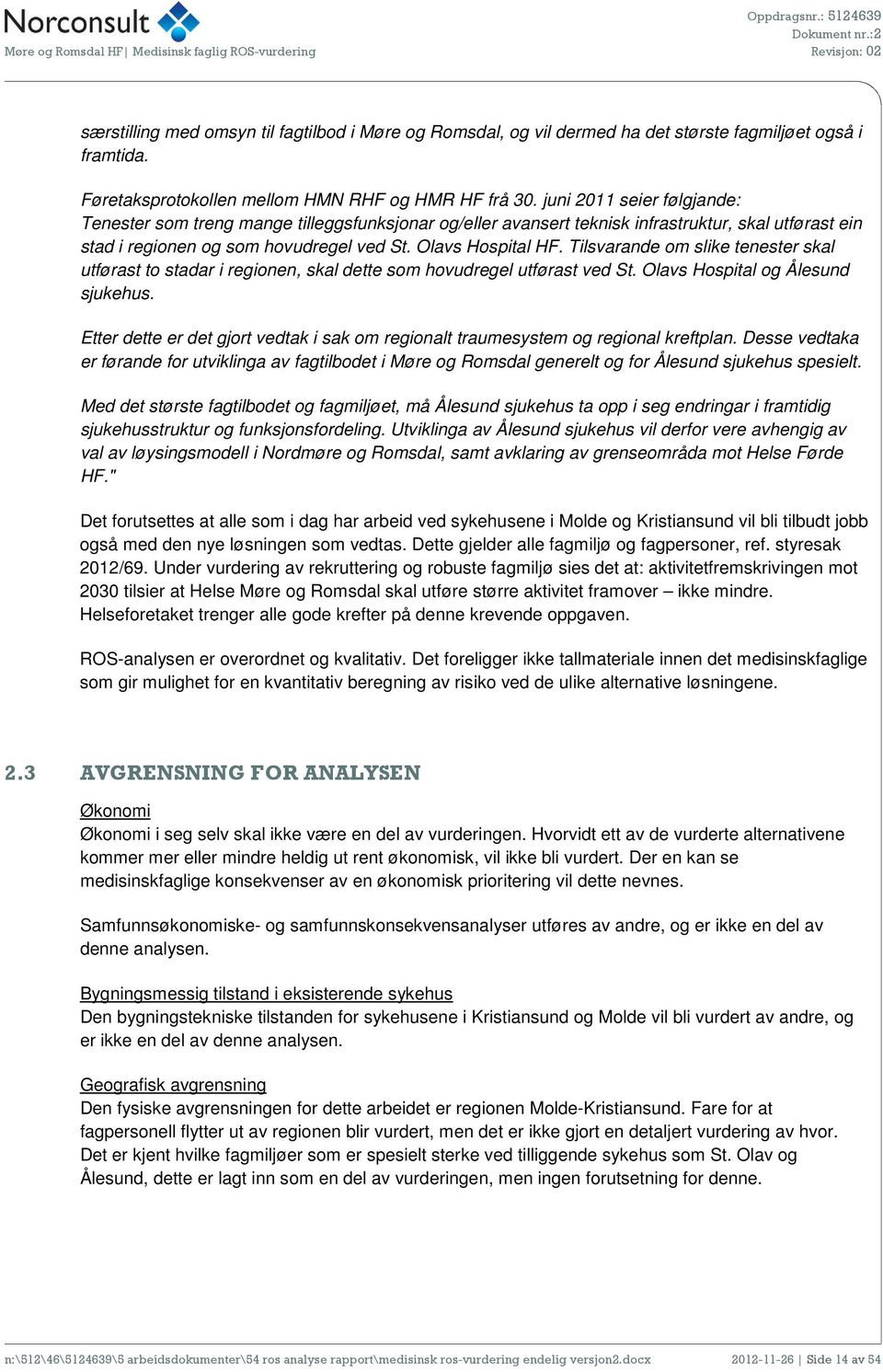 Tilsvarande om slike tenester skal utførast to stadar i regionen, skal dette som hovudregel utførast ved St. Olavs Hospital og Ålesund sjukehus.