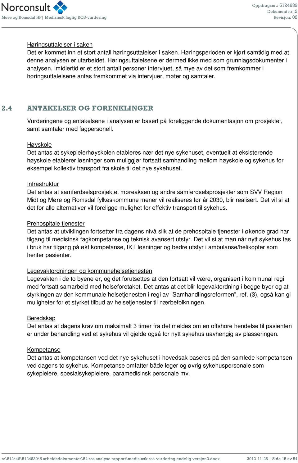 Imidlertid er et stort antall personer intervjuet, så mye av det som fremkommer i høringsuttalelsene antas fremkommet via intervjuer, møter og samtaler. 2.