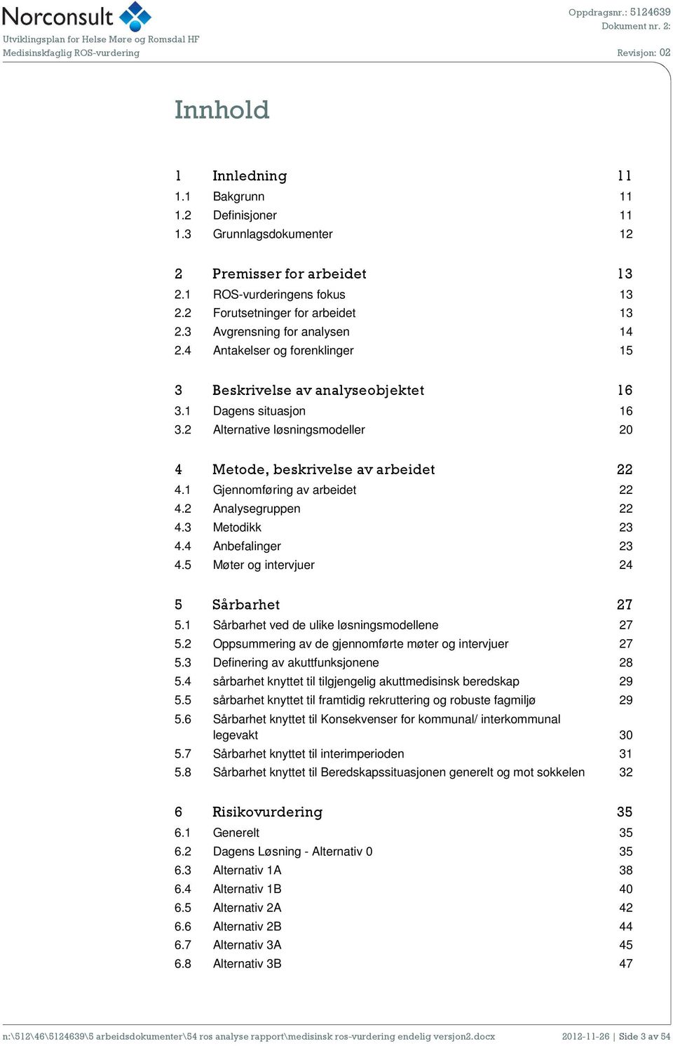 4 Antakelser og forenklinger 15 3 Beskrivelse av analyseobjektet 16 3.1 Dagens situasjon 16 3.2 Alternative løsningsmodeller 20 4 Metode, beskrivelse av arbeidet 22 4.1 Gjennomføring av arbeidet 22 4.