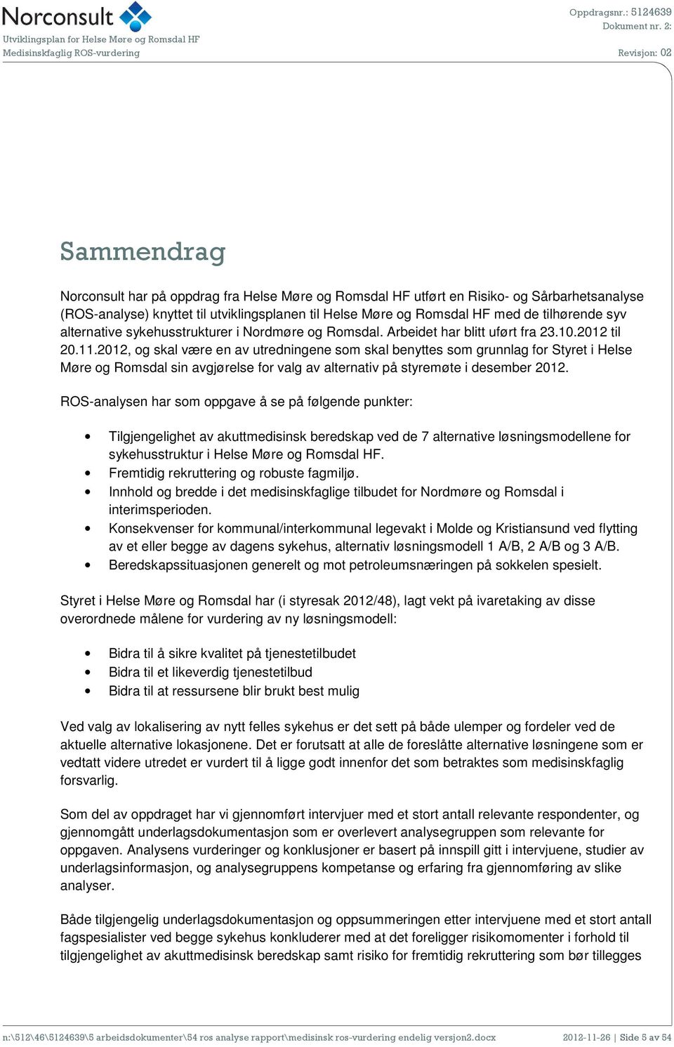 (ROS-analyse) knyttet til utviklingsplanen til Helse Møre og Romsdal HF med de tilhørende syv alternative sykehusstrukturer i Nordmøre og Romsdal. Arbeidet har blitt uført fra 23.10.2012 til 20.11.