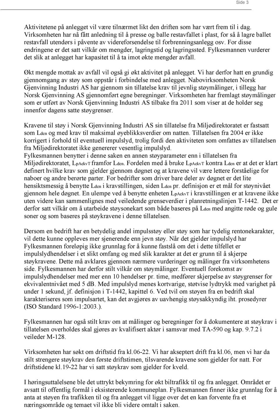 For disse endringene er det satt vilkår om mengder, lagringstid og lagringssted. Fylkesmannen vurderer det slik at anlegget har kapasitet til å ta imot økte mengder avfall.