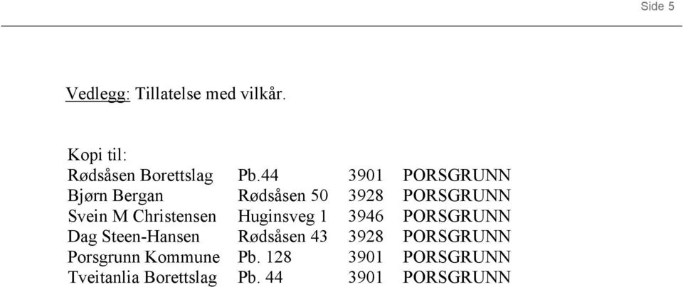 Christensen Huginsveg 1 3946 PORSGRUNN Dag Steen-Hansen Rødsåsen 43 3928