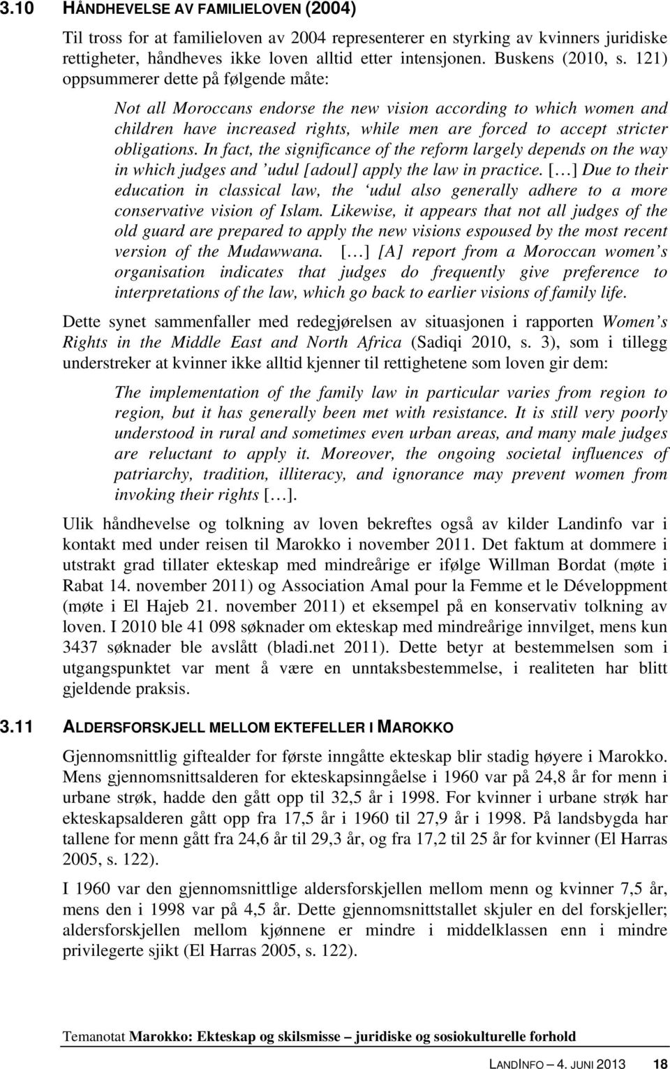 121) oppsummerer dette på følgende måte: Not all Moroccans endorse the new vision according to which women and children have increased rights, while men are forced to accept stricter obligations.