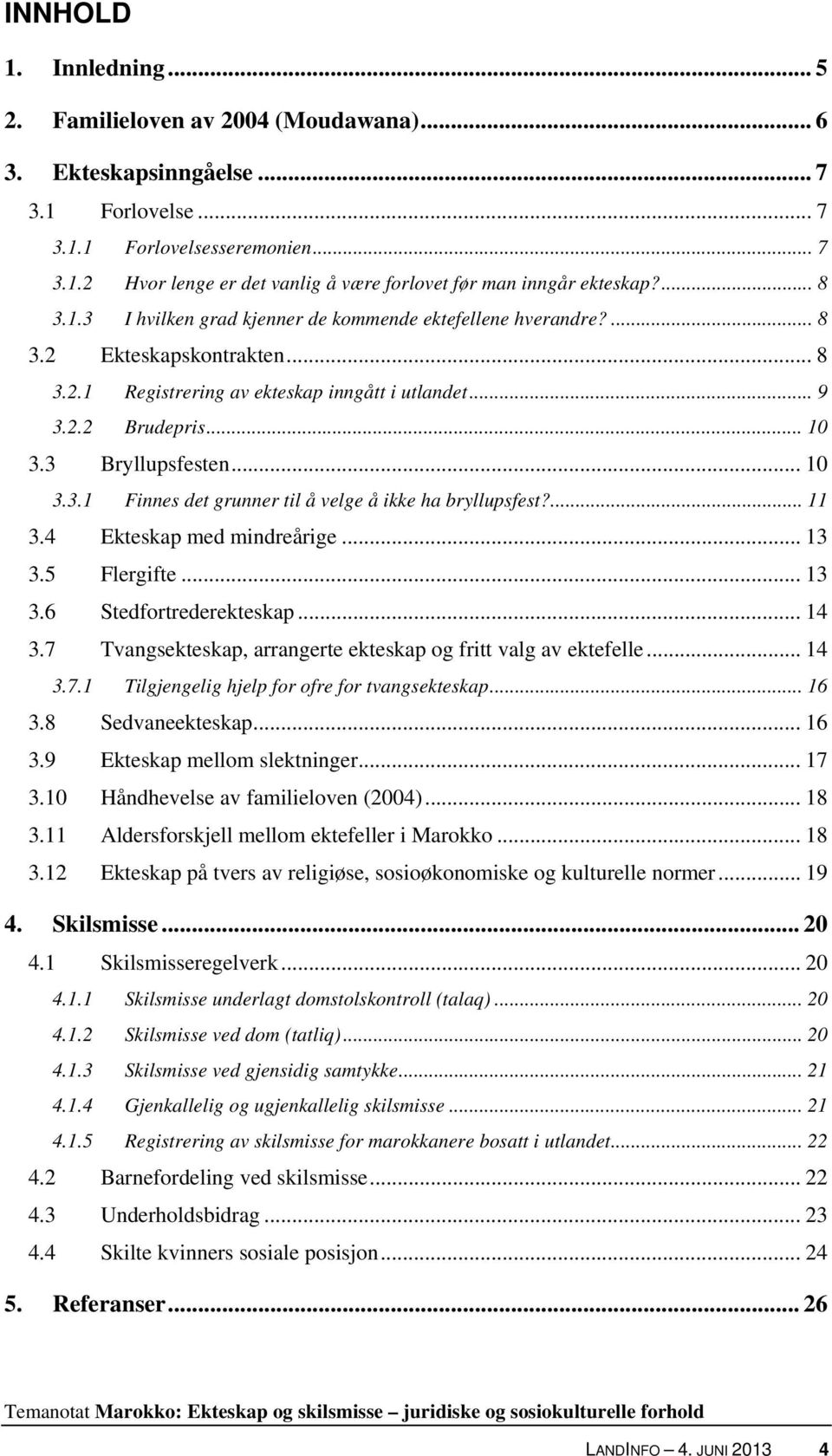 .. 10 3.3.1 Finnes det grunner til å velge å ikke ha bryllupsfest?... 11 3.4 Ekteskap med mindreårige... 13 3.5 Flergifte... 13 3.6 Stedfortrederekteskap... 14 3.