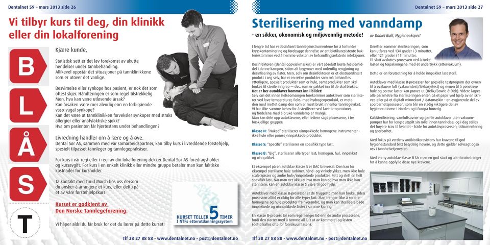 Men, hva kan være utløsende sak? Kan saken være mer alvorlig enn en forbigående vaso-vagal synkope? Kan det være at tannklinikken forveksler synkoper med straks allergier eller anafylaktiske sjokk?