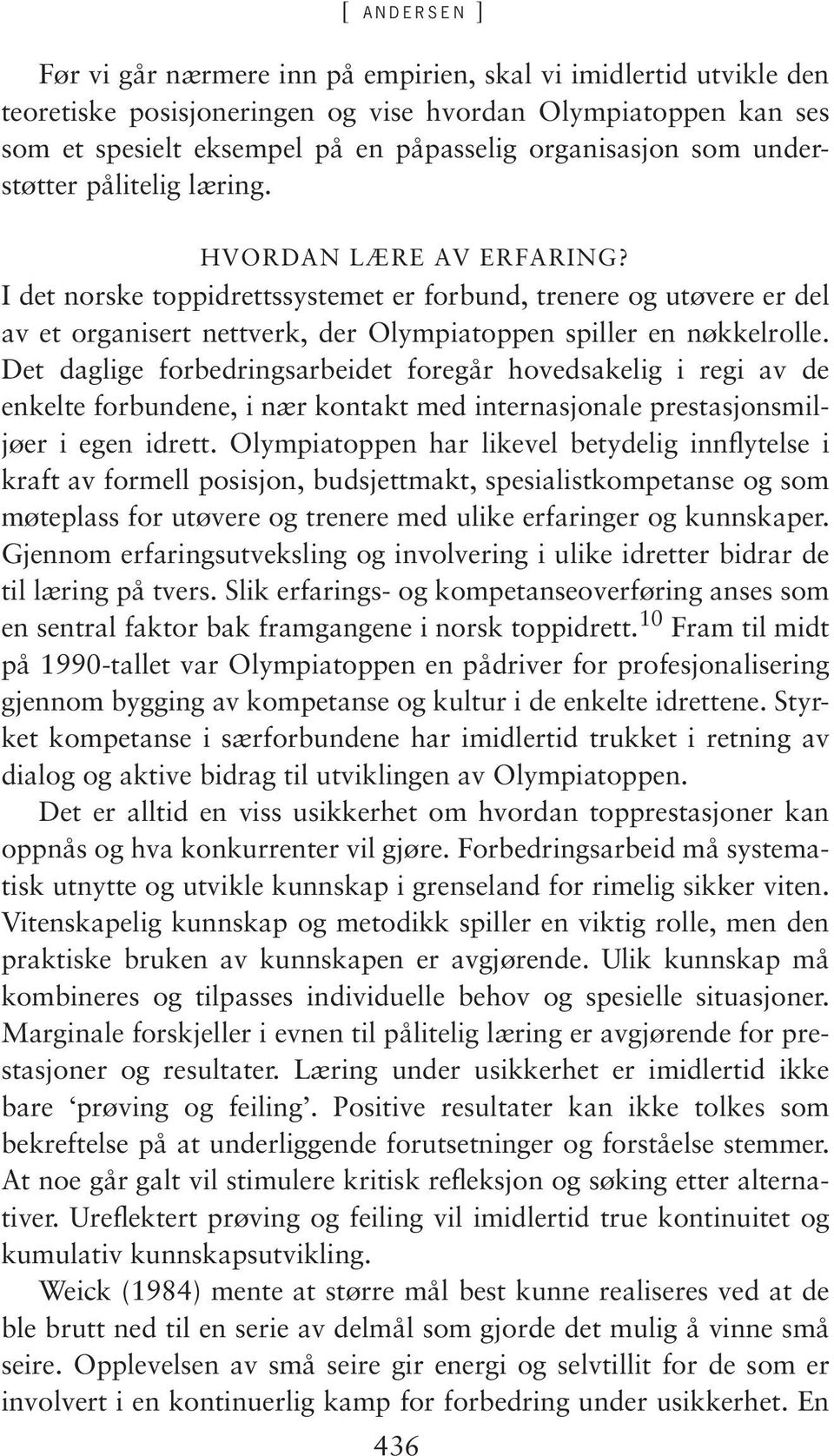 Det daglige forbedringsarbeidet foregår hovedsakelig i regi av de enkelte forbundene, i nær kontakt med internasjonale prestasjonsmiljøer i egen idrett.