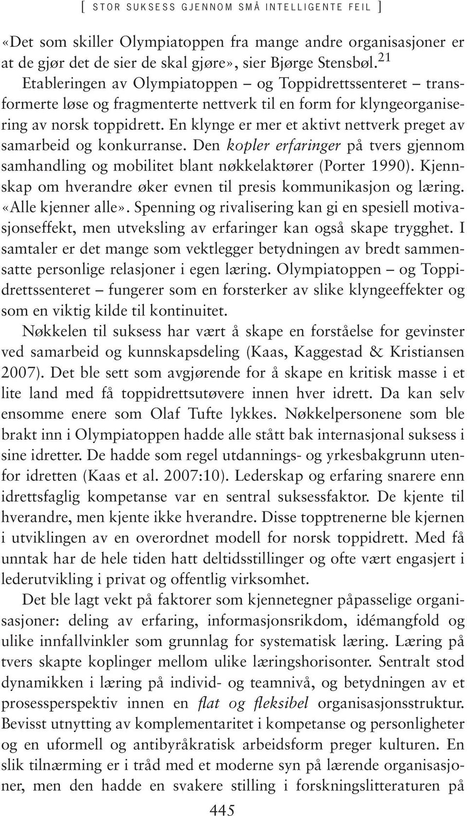 En klynge er mer et aktivt nettverk preget av samarbeid og konkurranse. Den kopler erfaringer på tvers gjennom samhandling og mobilitet blant nøkkelaktører (Porter 1990).