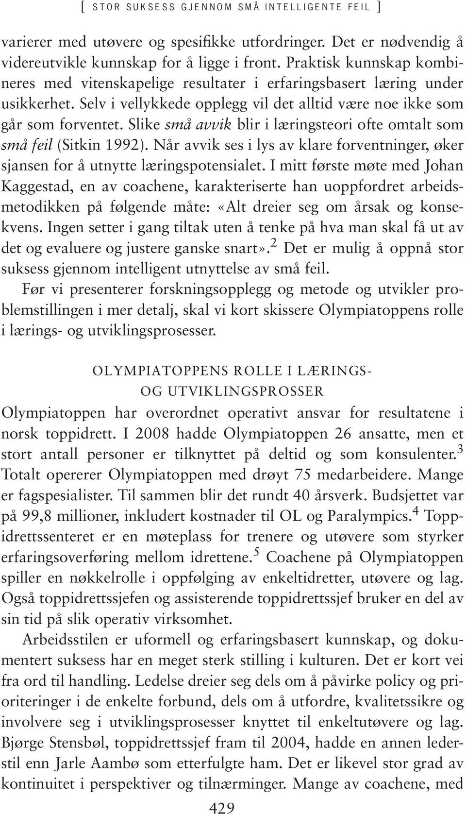 Slike små avvik blir i læringsteori ofte omtalt som små feil (Sitkin 1992). Når avvik ses i lys av klare forventninger, øker sjansen for å utnytte læringspotensialet.