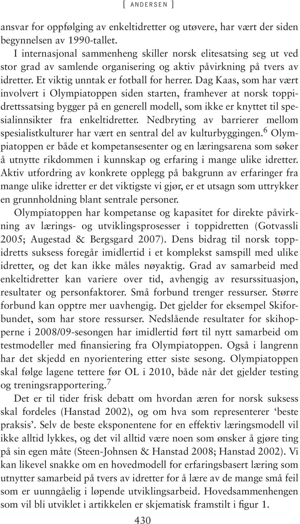 Dag Kaas, som har vært involvert i Olympiatoppen siden starten, framhever at norsk toppidrettssatsing bygger på en generell modell, som ikke er knyttet til spesialinnsikter fra enkeltidretter.