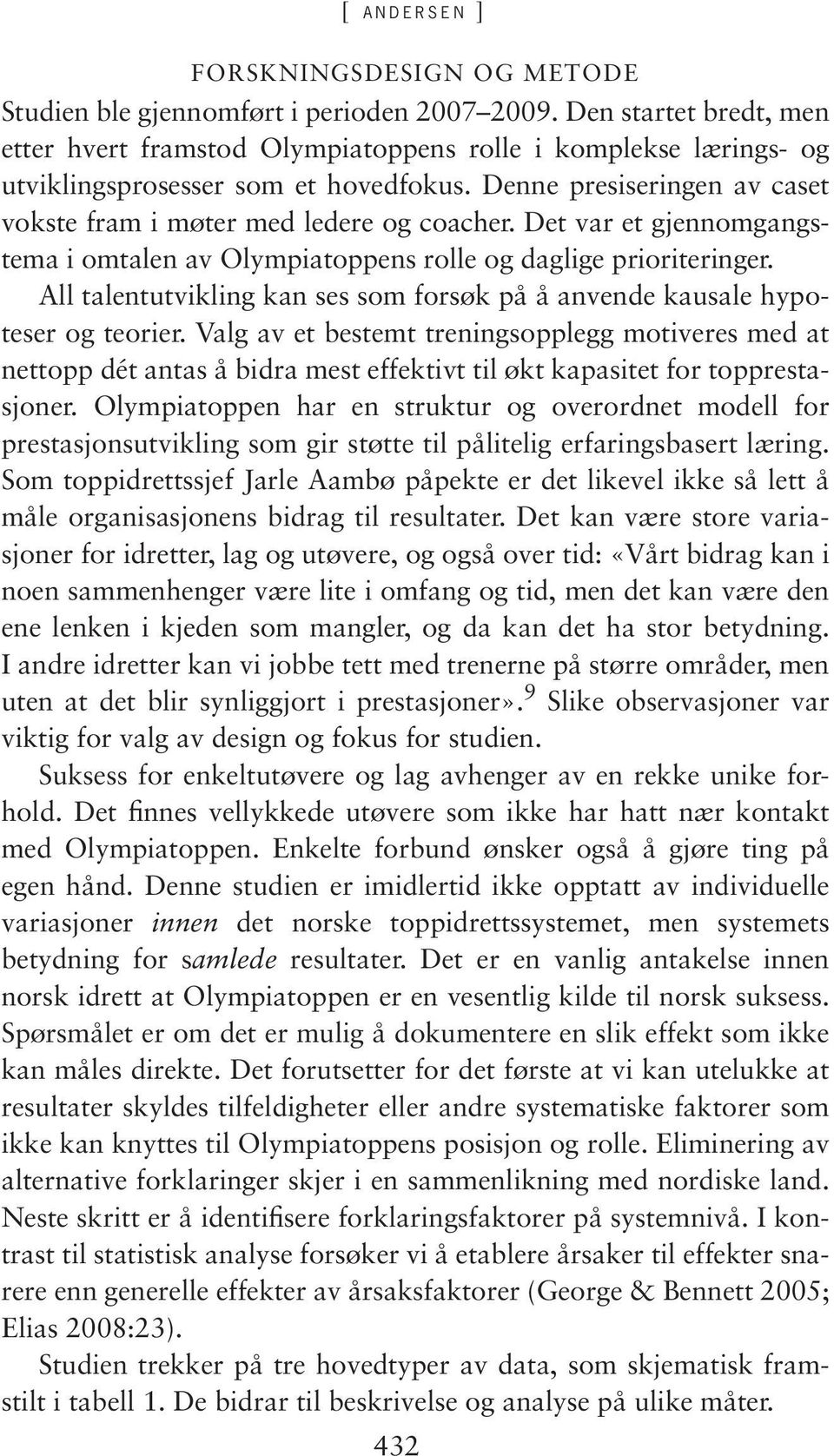 Det var et gjennomgangstema i omtalen av Olympiatoppens rolle og daglige prioriteringer. All talentutvikling kan ses som forsøk på å anvende kausale hypoteser og teorier.