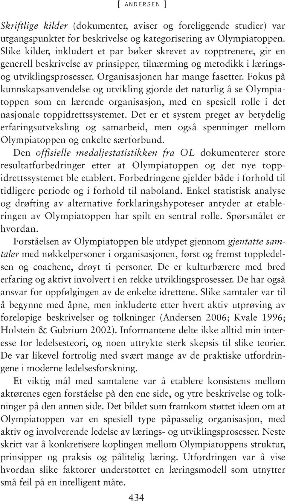 Fokus på kunnskapsanvendelse og utvikling gjorde det naturlig å se Olympiatoppen som en lærende organisasjon, med en spesiell rolle i det nasjonale toppidrettssystemet.