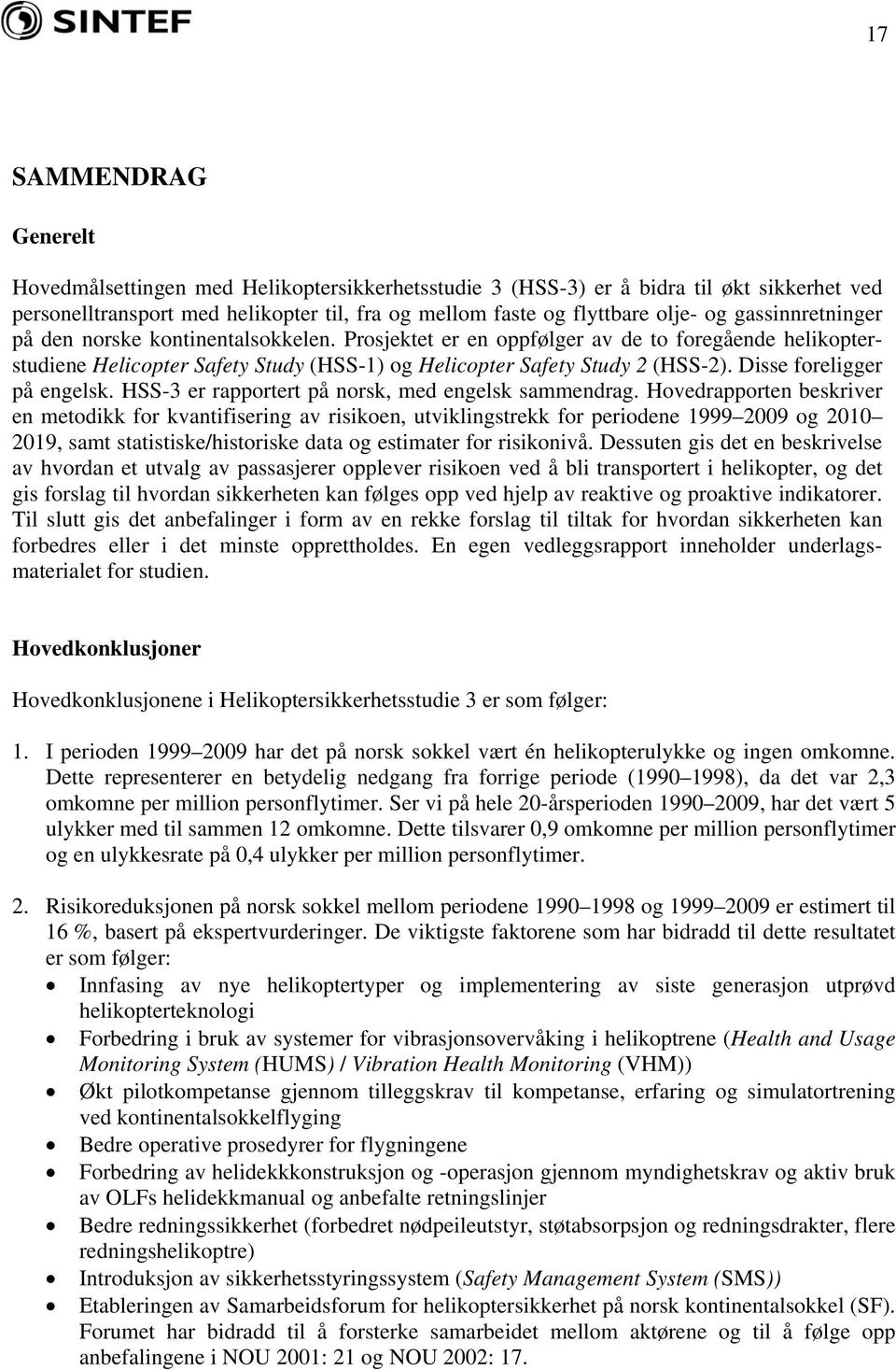 Disse foreligger på engelsk. HSS-3 er rapportert på norsk, med engelsk sammendrag.