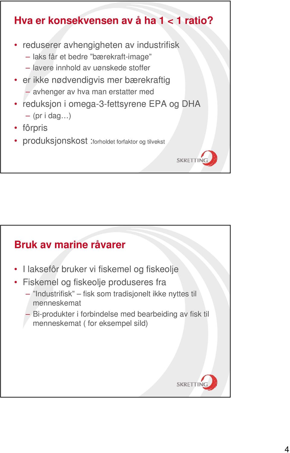 avhenger av hva man erstatter med reduksjon i omega-3-fettsyrene EPA og DHA (pr i dag ) fôrpris produksjonskost :forholdet forfaktor og tilvekst