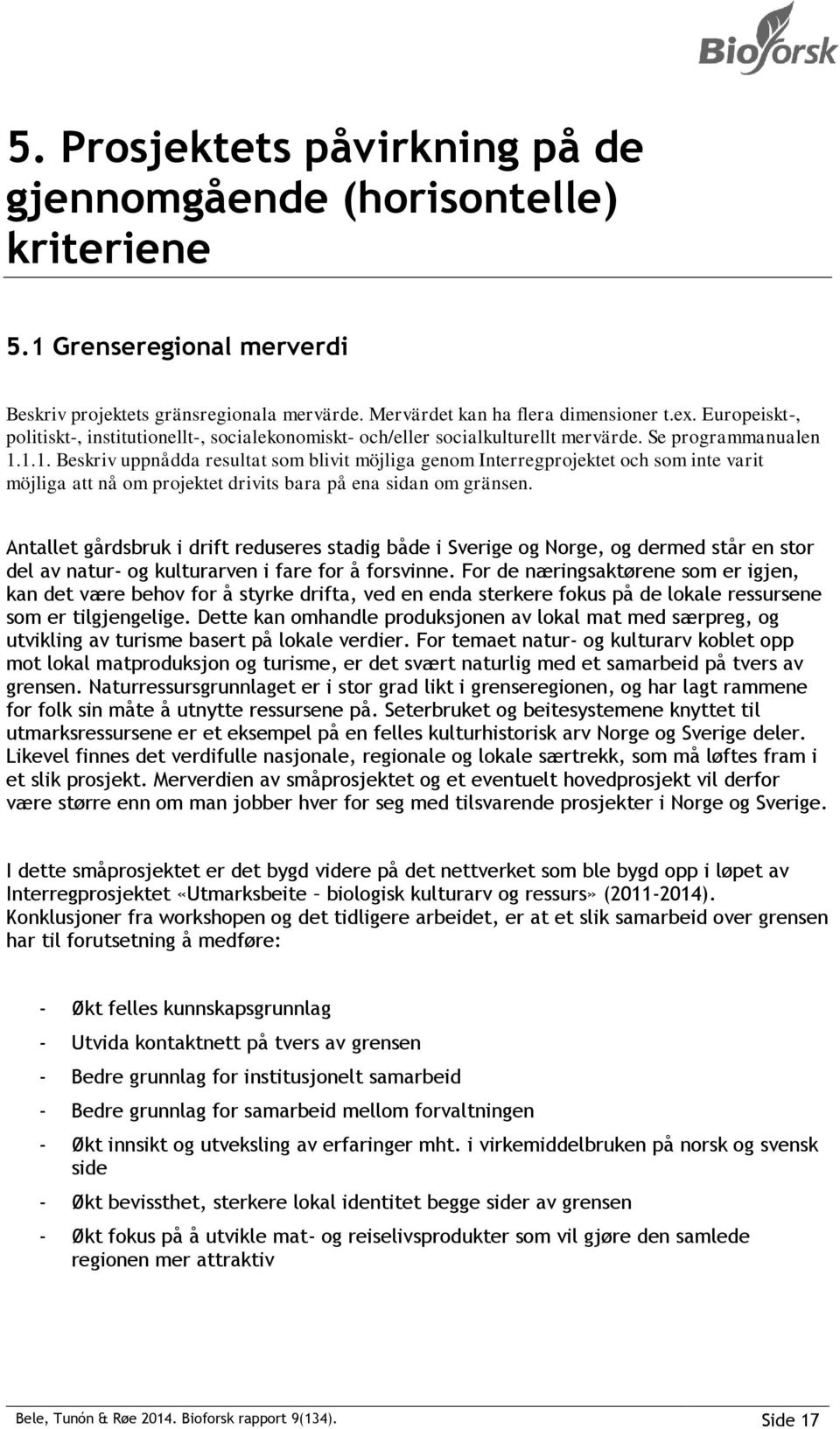 1.1. Beskriv uppnådda resultat som blivit möjliga genom Interregprojektet och som inte varit möjliga att nå om projektet drivits bara på ena sidan om gränsen.