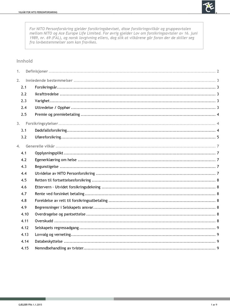 1 Forsikringsår... 3 2.2 Ikrafttredelse... 3 2.3 Varighet... 3 2.4 Uttredelse / Opphør... 3 2.5 Premie og premiebetaling... 4 3. Forsikringsytelser... 4 3.1 Dødsfallsforsikring... 4 3.2 Uføreforsikring.