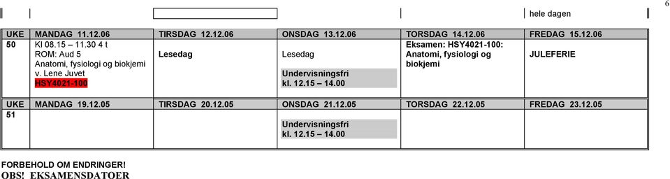 30 4 t Lesedag Lesedag Eksamen: : Anatomi, fysiologi og biokjemi JULEFERIE UKE