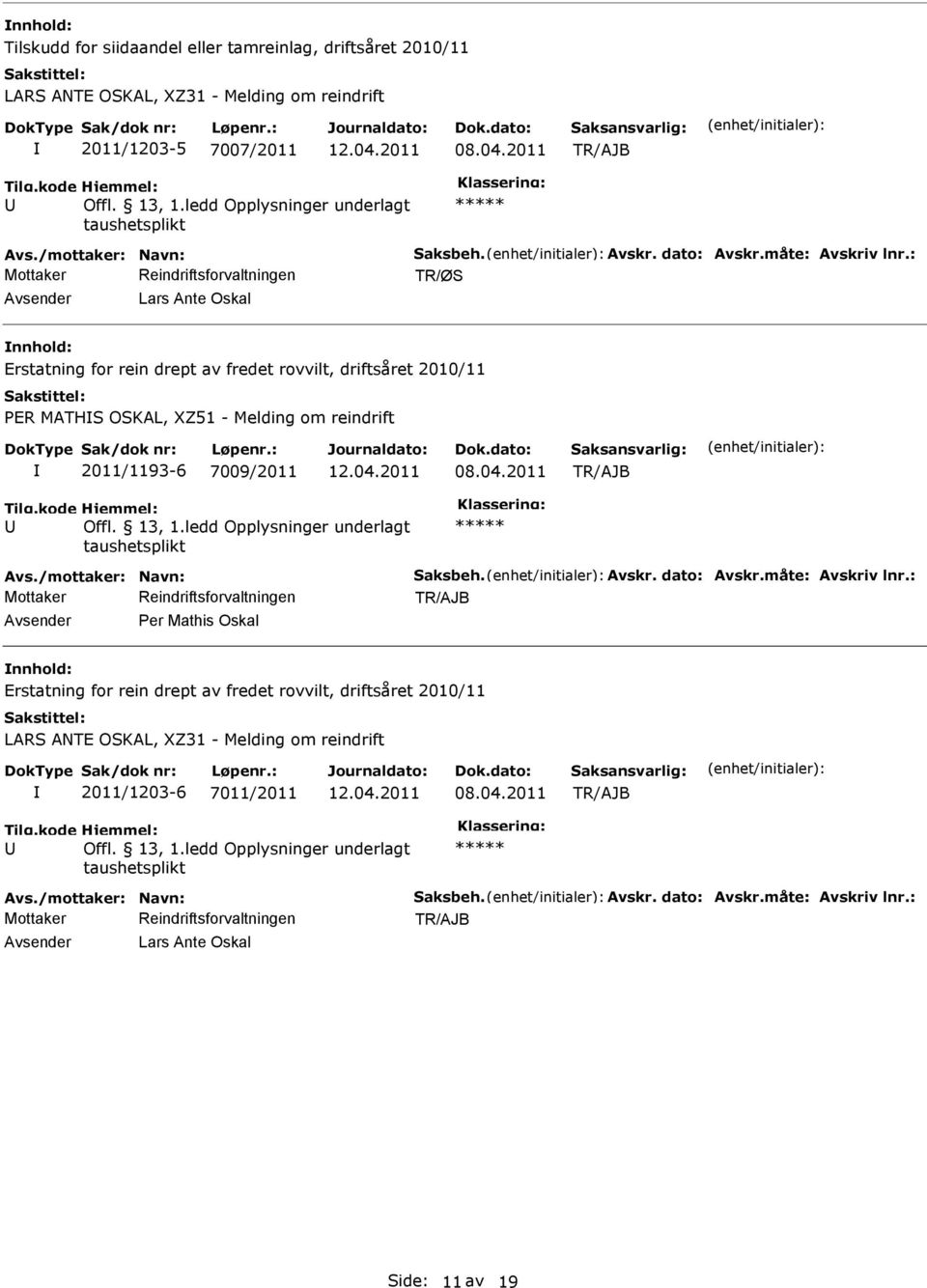 : Lars Ante Oskal Erstatning for rein drept av fredet rovvilt, driftsåret 2010/11 PER MATHS OSKAL, XZ51 - Melding om reindrift 2011/1193-6 7009/2011 Tilg.kode Hjemmel: Offl. 13, 1.