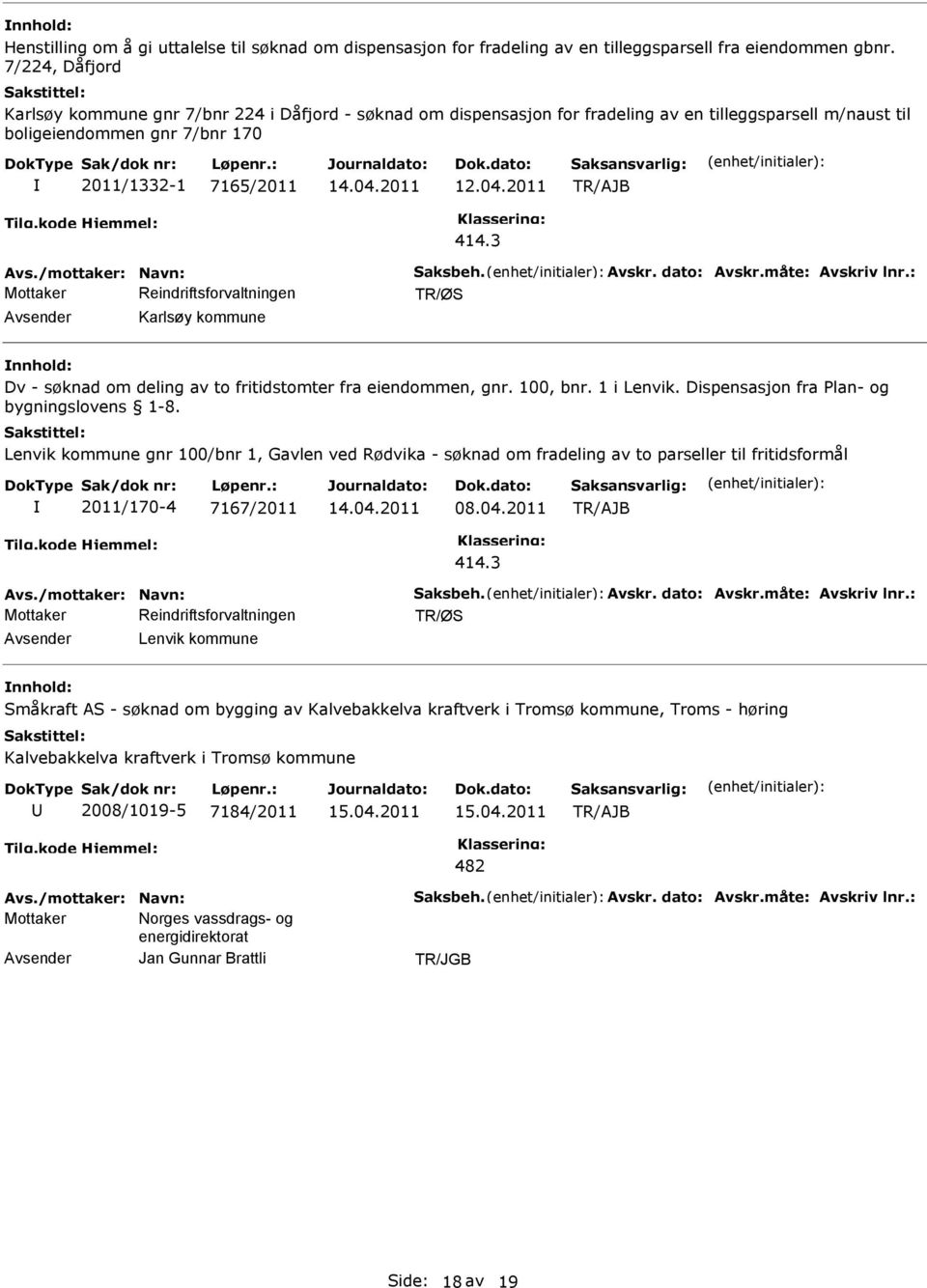 /mottaker: Navn: Saksbeh. Avskr. dato: Avskr.måte: Avskriv lnr.: Karlsøy kommune Dv - søknad om deling av to fritidstomter fra eiendommen, gnr. 100, bnr. 1 i Lenvik.