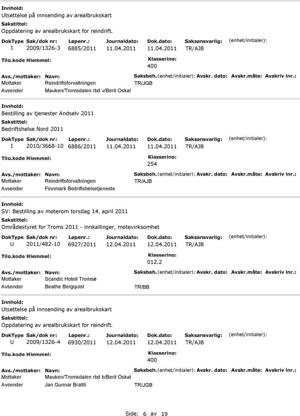 : Finnmark Bedriftshelsetjeneste SV: Bestilling av møterom torsdag 14. april 2011 Områdestyret for Troms 2011 - innkallinger, møtevirksomhet 2011/482-10 6927/2011 012.2 Avs./mottaker: Navn: Saksbeh.