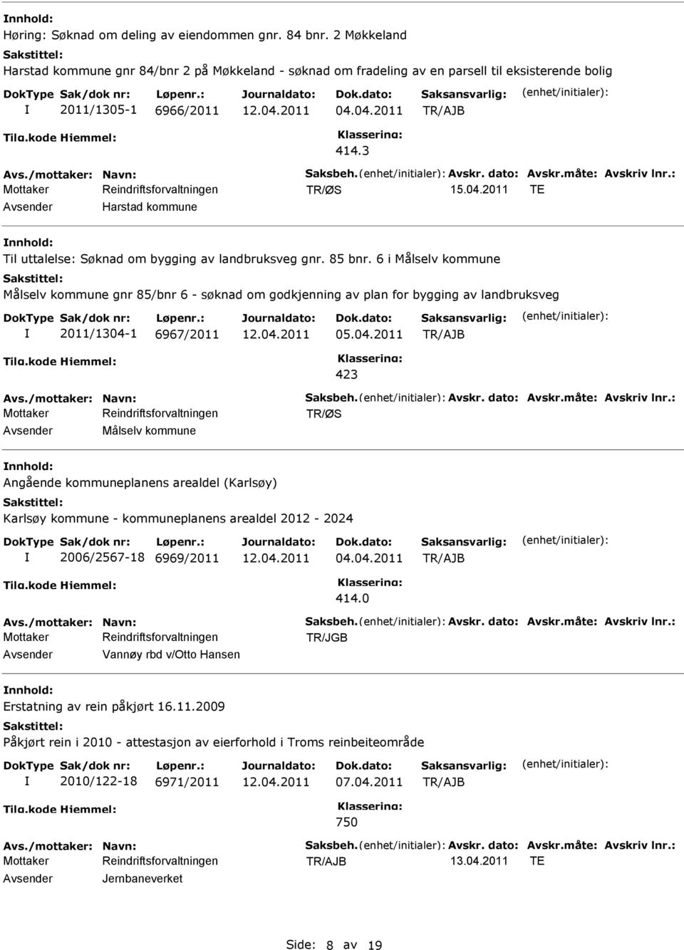 6 i Målselv kommune Målselv kommune gnr 85/bnr 6 - søknad om godkjenning av plan for bygging av landbruksveg 2011/1304-1 6967/2011 05.04.2011 423 Avs./mottaker: Navn: Saksbeh. Avskr. dato: Avskr.