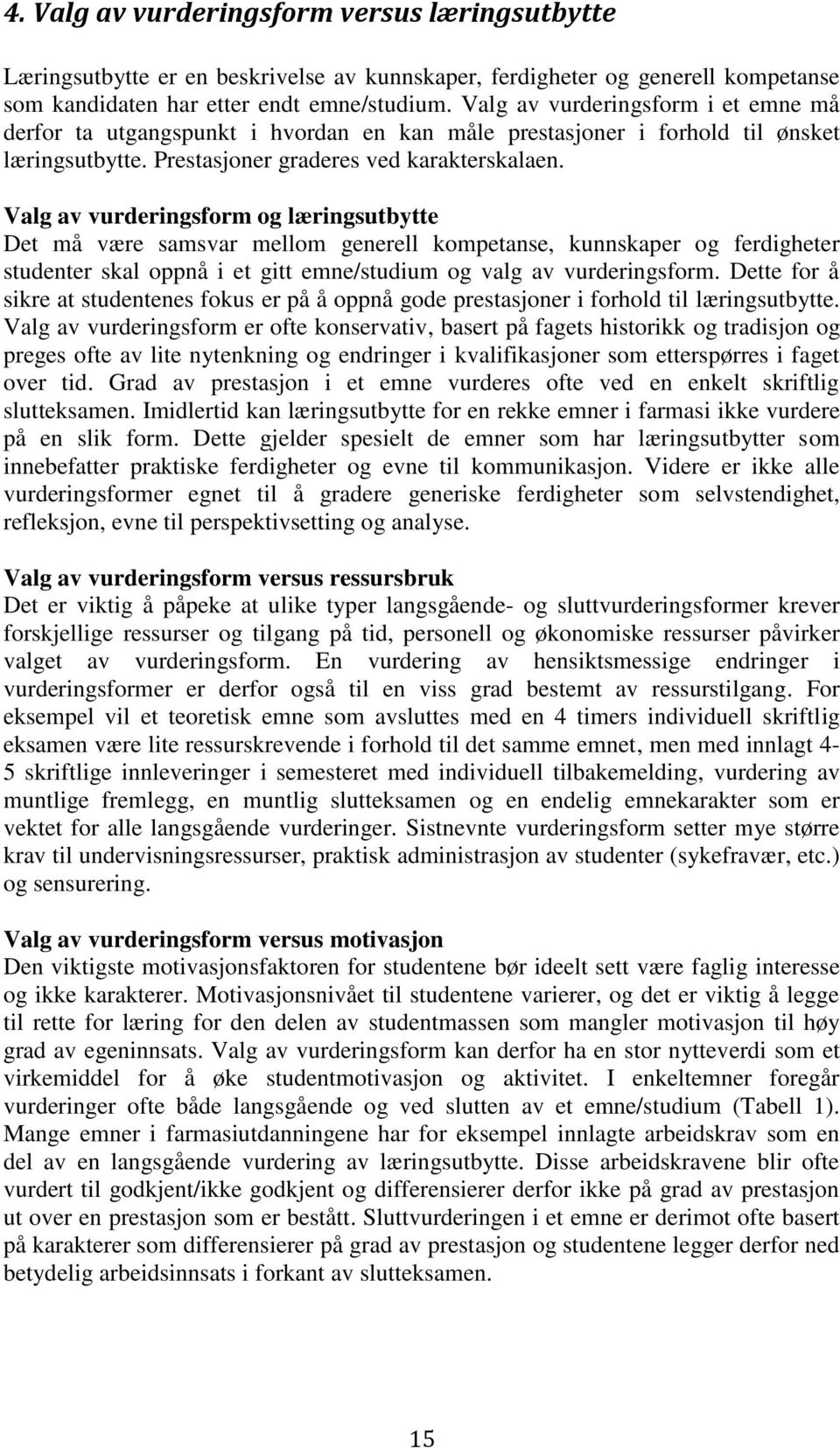 Valg av vurderingsform og læringsutbytte Det må være samsvar mellom generell kompetanse, kunnskaper og ferdigheter studenter skal oppnå i et gitt emne/studium og valg av vurderingsform.