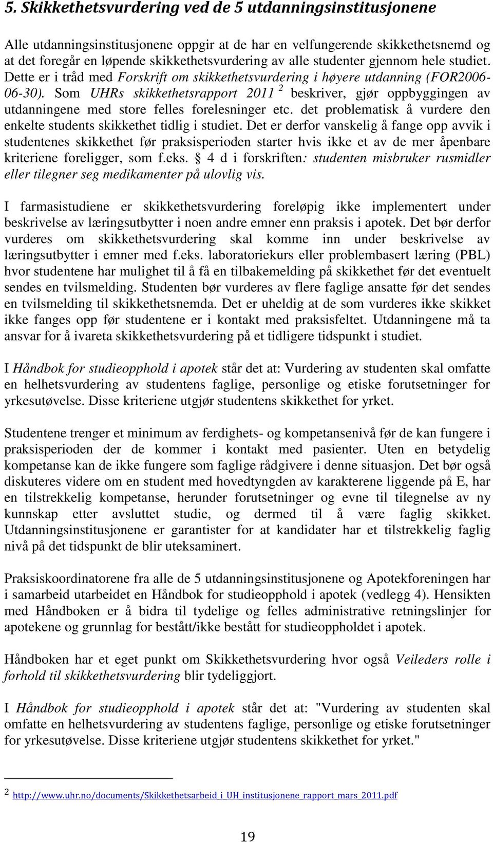 Som UHRs skikkethetsrapport 2011 2 beskriver, gjør oppbyggingen av utdanningene med store felles forelesninger etc. det problematisk å vurdere den enkelte students skikkethet tidlig i studiet.