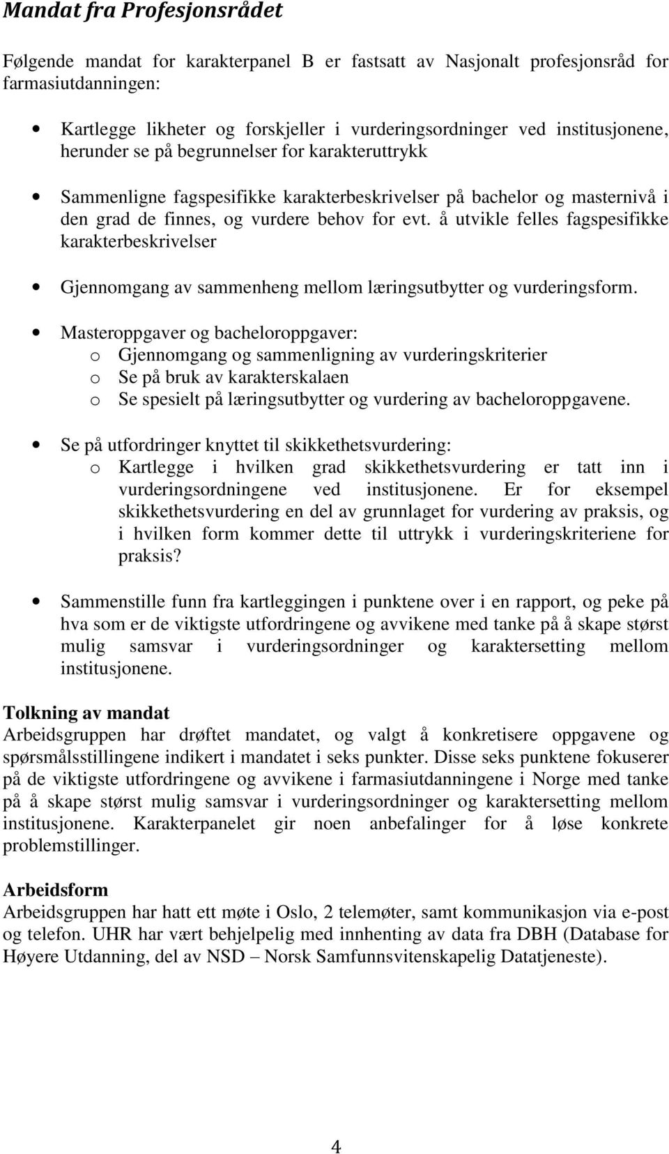 å utvikle felles fagspesifikke karakterbeskrivelser Gjennomgang av sammenheng mellom læringsutbytter og vurderingsform.