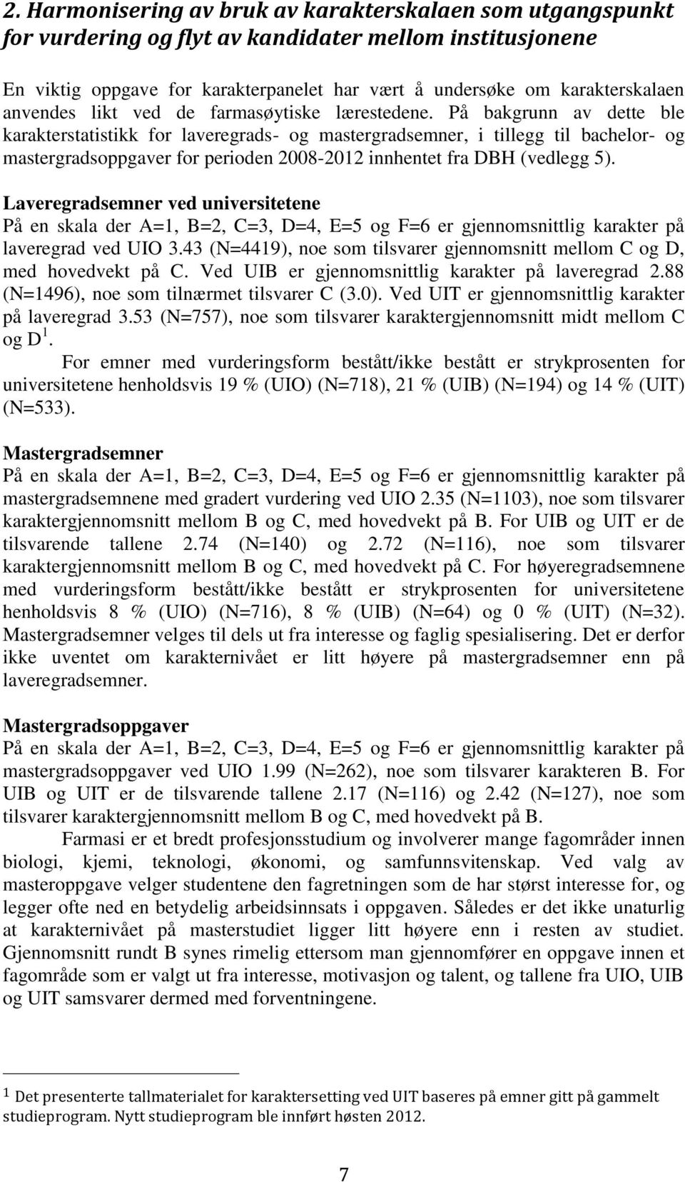 På bakgrunn av dette ble karakterstatistikk for laveregrads- og mastergradsemner, i tillegg til bachelor- og mastergradsoppgaver for perioden 2008-2012 innhentet fra DBH (vedlegg 5).