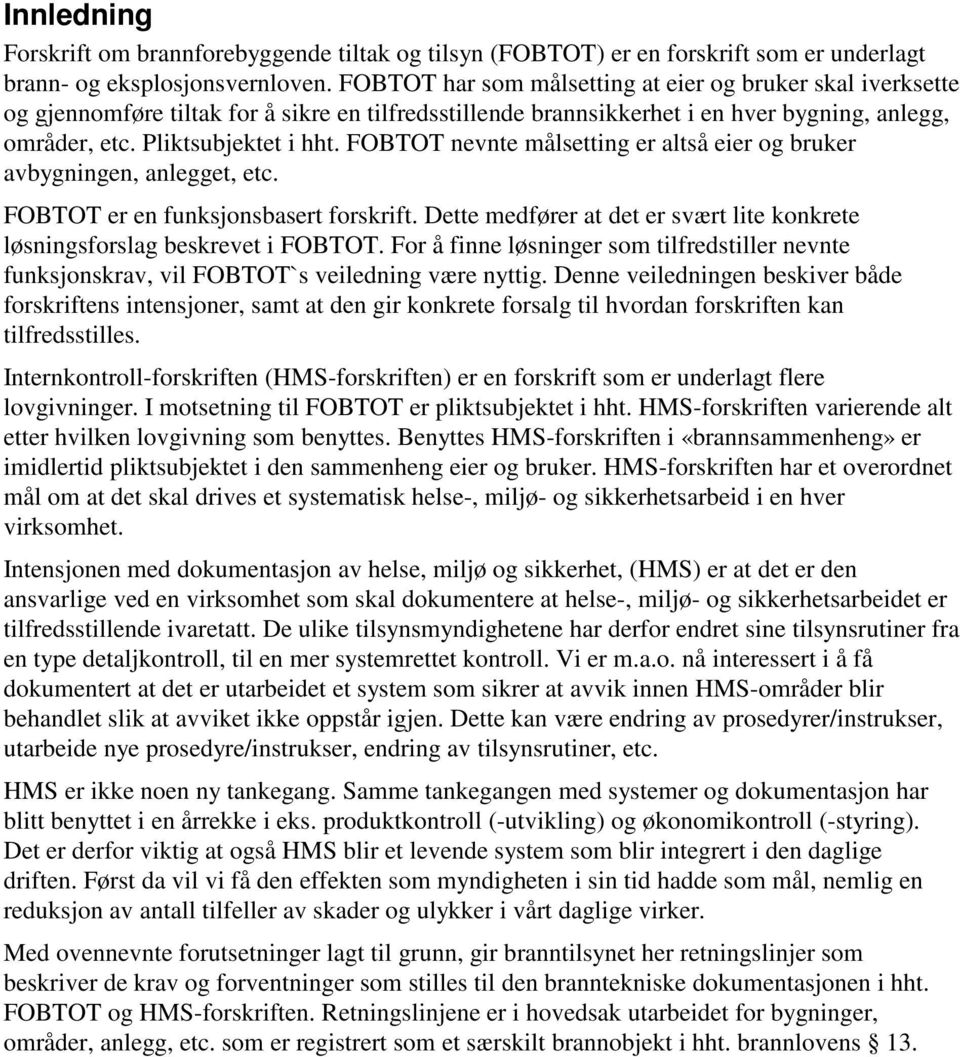 FOBTOT nevnte målsetting er altså eier og bruker avbygningen, anlegget, etc. FOBTOT er en funksjonsbasert forskrift. Dette medfører at det er svært lite konkrete løsningsforslag beskrevet i FOBTOT.