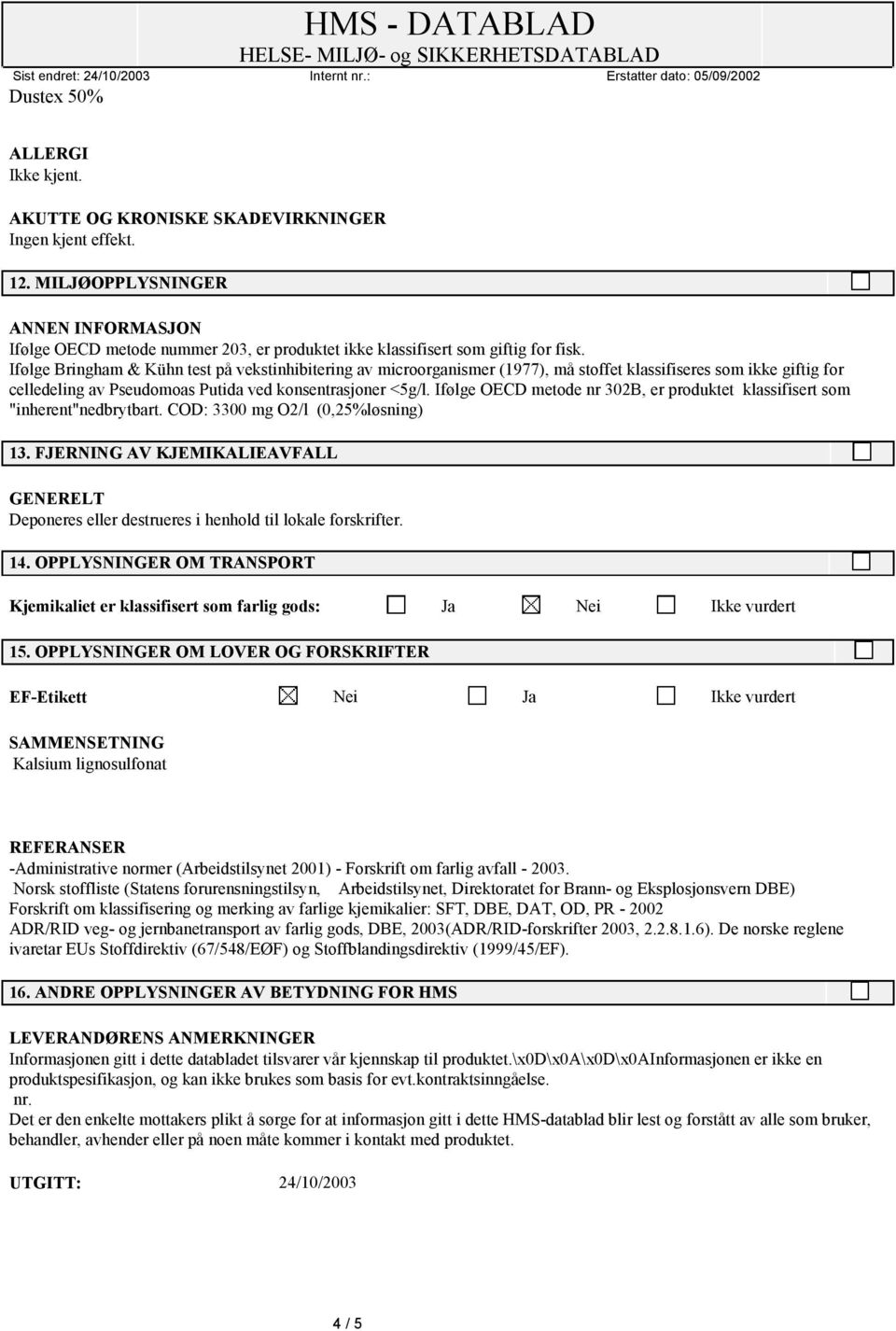 Ifølge OECD metode nr 302B, er produktet klassifisert som "inherent"nedbrytbart. COD: 3300 mg O2/l (0,25%løsning) 13.