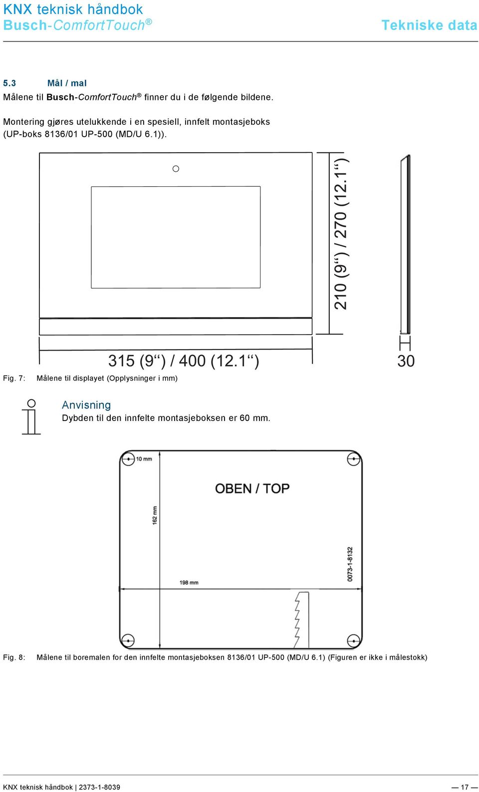 0/KNX Technisches Handbuch/Abmessungen / Maßbild/Abmessungen /Abmessungen / Maßbild @ 33\mod_1361367502209_150251.docx @ 278444 @ @ 1 Målene til finner du i de følgende bildene.