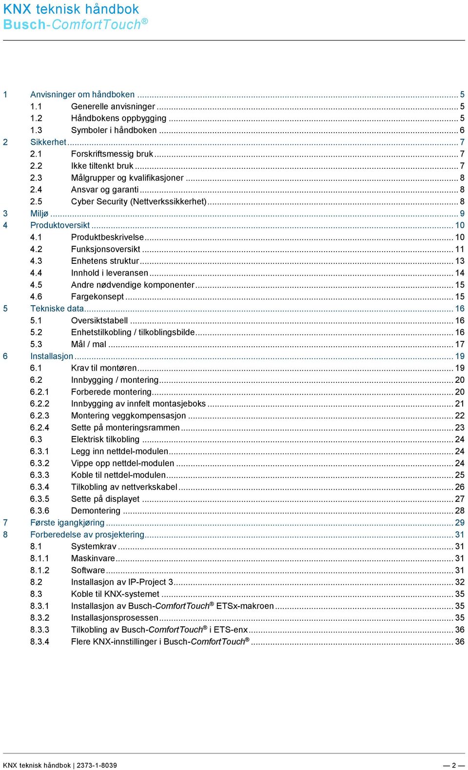 .. 7 2.3 Målgrupper og kvalifikasjoner... 8 2.4 Ansvar og garanti... 8 2.5 Cyber Security (Nettverkssikkerhet)... 8 3 Miljø... 9 4 Produktoversikt... 10 4.1 Produktbeskrivelse... 10 4.2 Funksjonsoversikt.