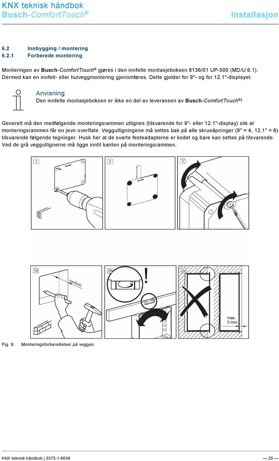 0/KNX Technisches Handbuch/Einbau / Montage/Einbau /Einbau / Montage @ 33\mod_1361372057729_150251.docx @ 278646 @ 2333 @ 1 Installasjon 6.2 Innbygging / montering 6.2.1 Forberede montering Monteringen av gjøres i den innfelte montasjeboksen 8136/01 UP-500 (MD/U 6.