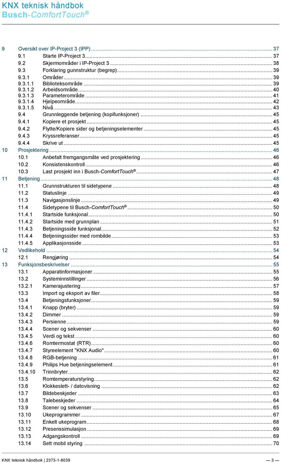 .. 45 9.4.3 Kryssreferanser... 45 9.4.4 Skrive ut... 45 10 Prosjektering... 46 10.1 Anbefalt fremgangsmåte ved prosjektering... 46 10.2 Konsistenskontroll... 46 10.3 Last prosjekt inn i.