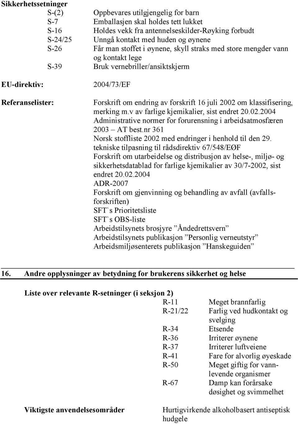 juli 2002 om klassifisering, merking m.v av farlige kjemikalier, sist endret 20.02.2004 Administrative normer for forurensning i arbeidsatmosfæren 2003 AT best.