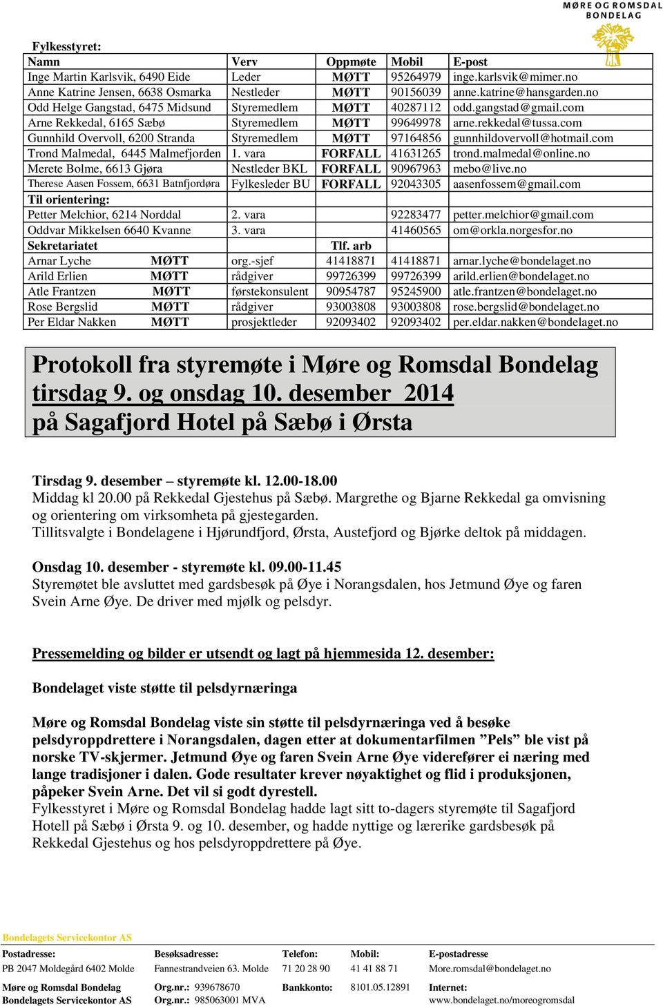 com Gunnhild Overvoll, 6200 Stranda Styremedlem MØTT 97164856 gunnhildovervoll@hotmail.com Trond Malmedal, 6445 Malmefjorden 1. vara FORFALL 41631265 trond.malmedal@online.