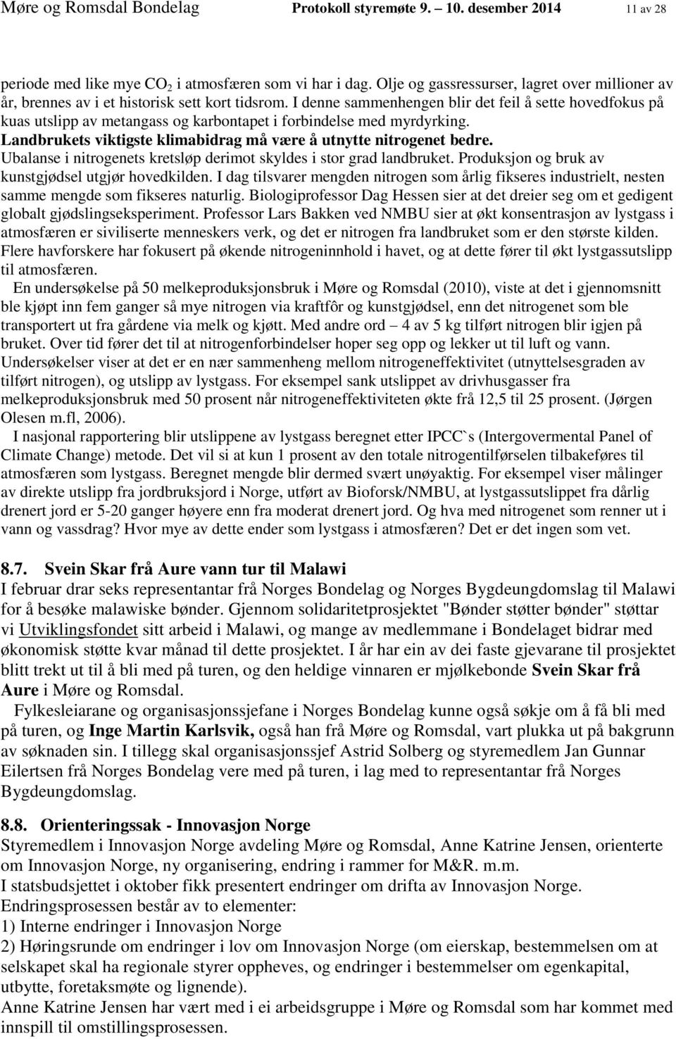 I denne sammenhengen blir det feil å sette hovedfokus på kuas utslipp av metangass og karbontapet i forbindelse med myrdyrking. Landbrukets viktigste klimabidrag må være å utnytte nitrogenet bedre.