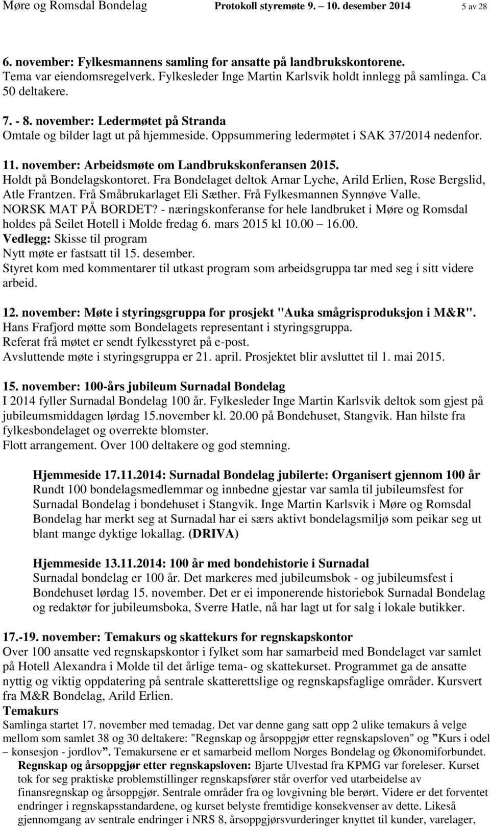 Oppsummering ledermøtet i SAK 37/2014 nedenfor. 11. november: Arbeidsmøte om Landbrukskonferansen 2015. Holdt på Bondelagskontoret.