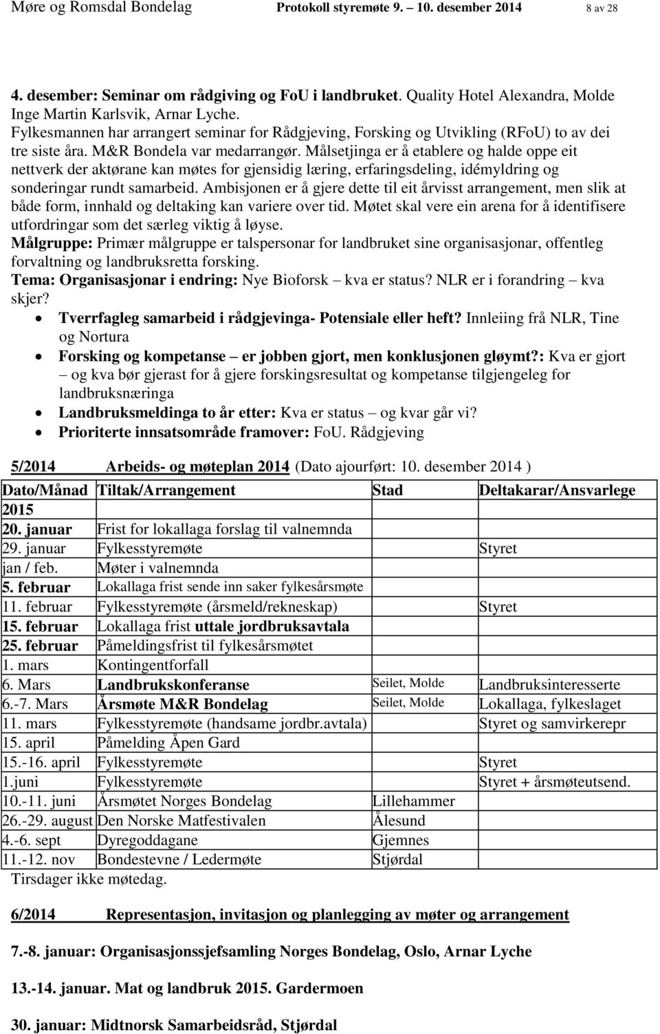 Målsetjinga er å etablere og halde oppe eit nettverk der aktørane kan møtes for gjensidig læring, erfaringsdeling, idémyldring og sonderingar rundt samarbeid.