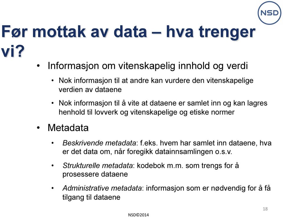 til å vite at dataene er samlet inn og kan lagres henhold til lovverk og vitenskapelige og etiske normer Metadata Beskrivende metadata: f.