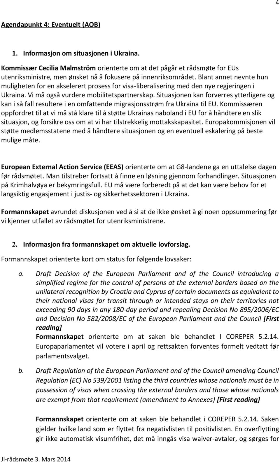 Blant annet nevnte hun muligheten for en akselerert prosess for visa-liberalisering med den nye regjeringen i Ukraina. Vi må også vurdere mobilitetspartnerskap.