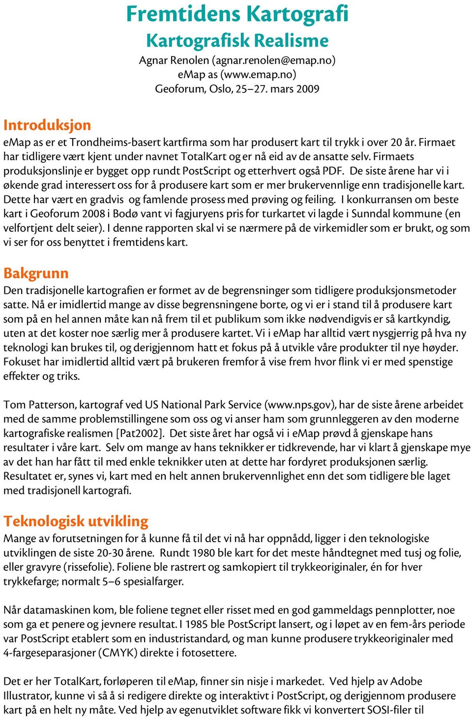 Firmaets produksjonslinje er bygget opp rundt PostScript og etterhvert også PDF.