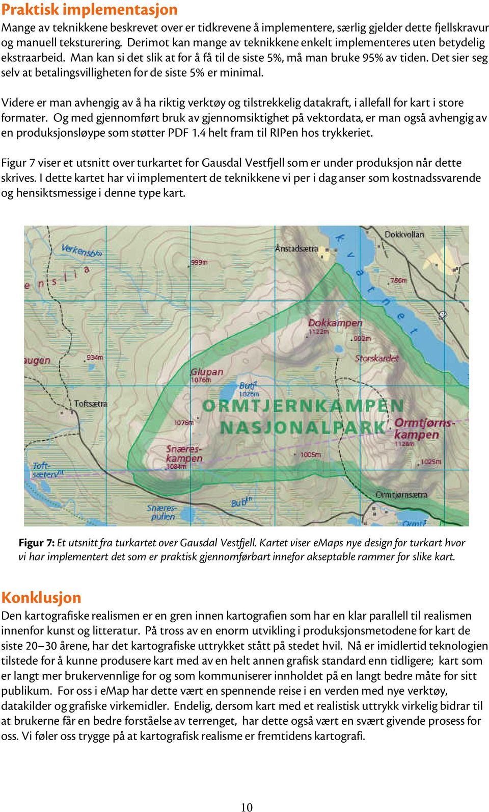 Det sier seg selv at betalingsvilligheten for de siste 5% er minimal. Videre er man avhengig av å ha riktig verktøy og tilstrekkelig datakraft, i allefall for kart i store formater.