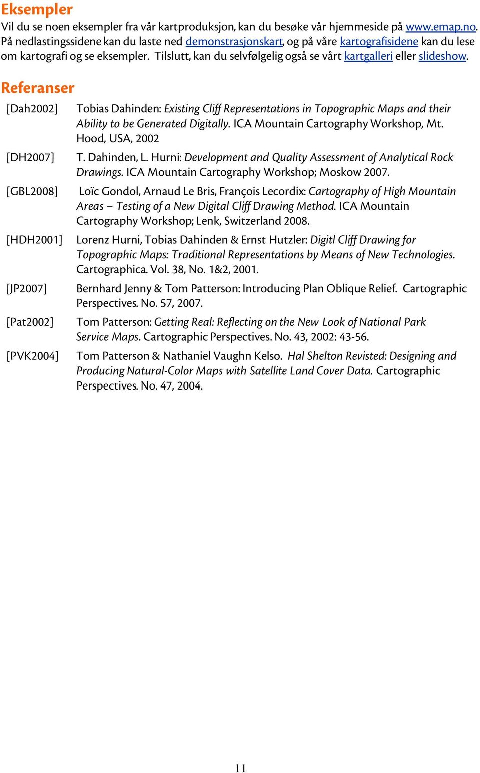 Referanser [Dah2002] [DH2007] Tobias Dahinden: Existing Cliff Representations in Topographic Maps and their Ability to be Generated Digitally. ICA Mountain Cartography Workshop, Mt. Hood, USA, 2002 T.