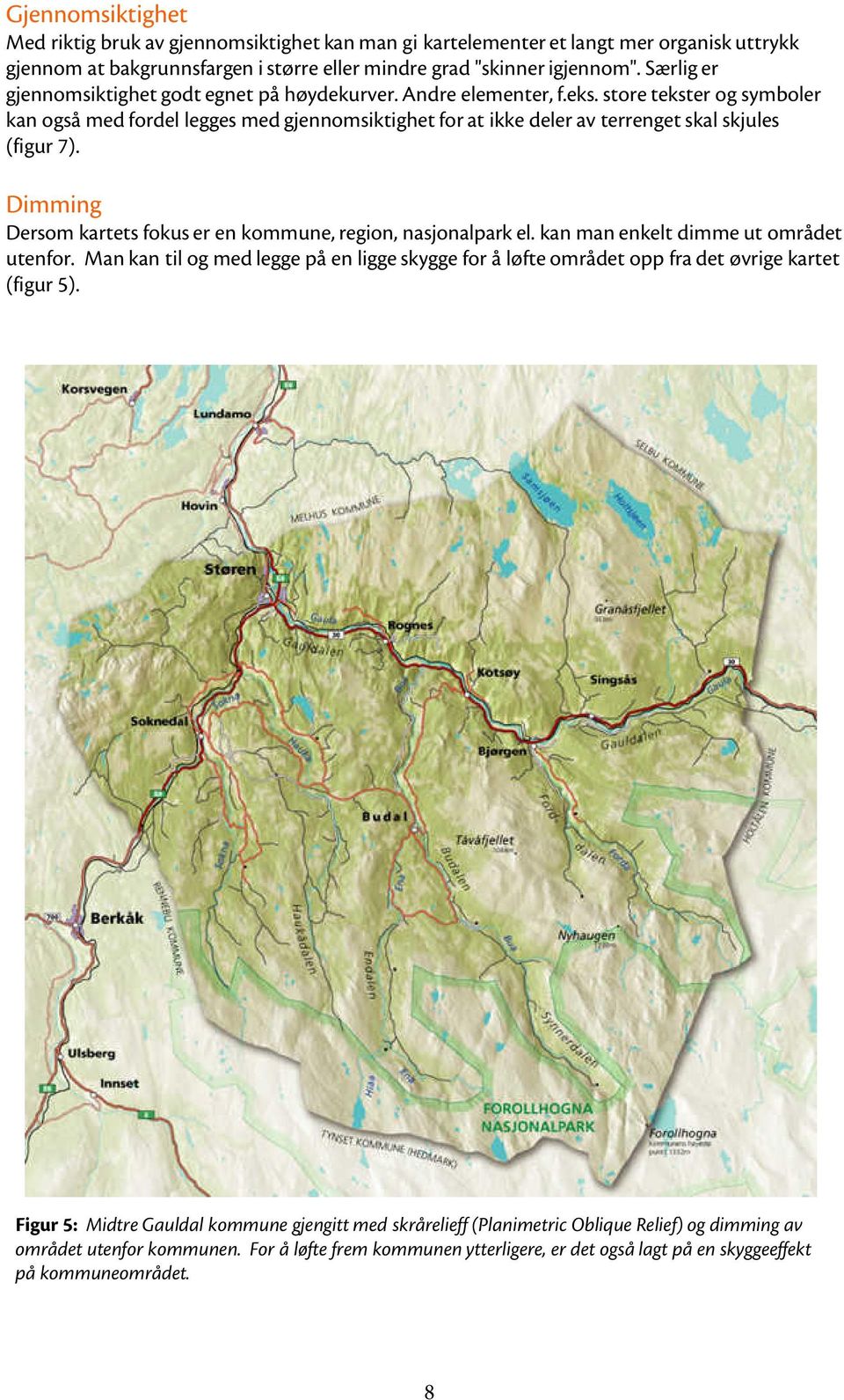 store tekster og symboler kan også med fordel legges med gjennomsiktighet for at ikke deler av terrenget skal skjules (figur 7). Dimming Dersom kartets fokus er en kommune, region, nasjonalpark el.