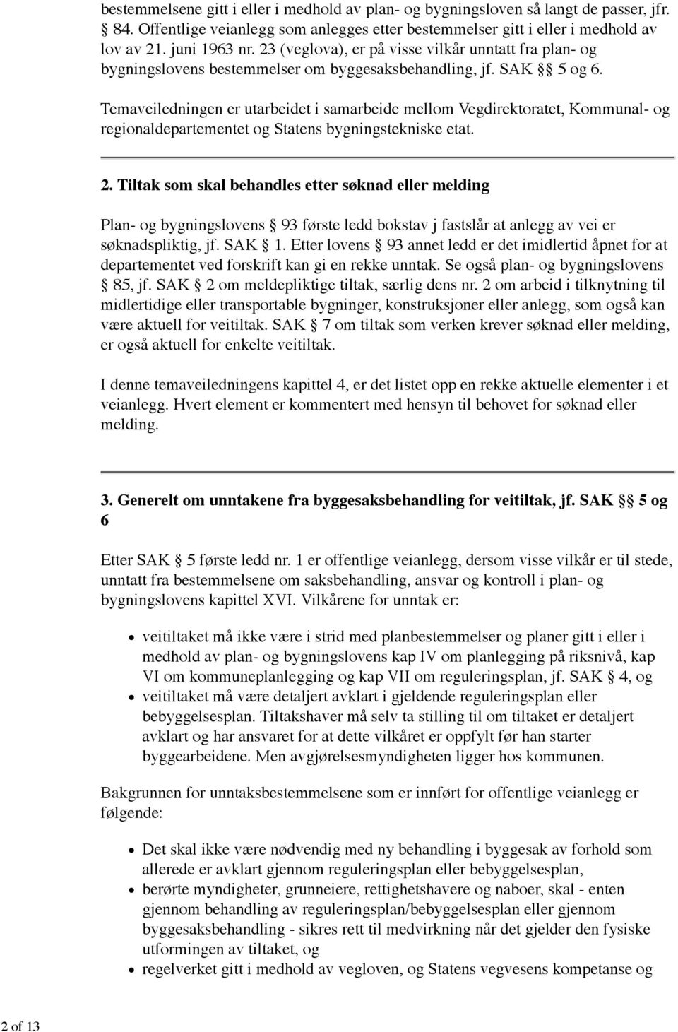 Temaveiledningen er utarbeidet i samarbeide mellom Vegdirektoratet, Kommunal- og regionaldepartementet og Statens bygningstekniske etat. 2.