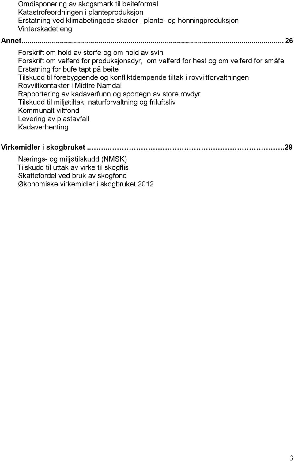 og konfliktdempende tiltak i rovviltforvaltningen Rovviltkontakter i Midtre Namdal Rapportering av kadaverfunn og sportegn av store rovdyr Tilskudd til miljøtiltak, naturforvaltning og friluftsliv